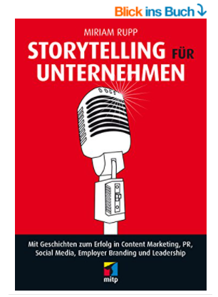 Storytelling für Unternehmen – Mit Geschichten zum Erfolg in Content Marketing, PR, Social Media, Employer Branding und Leadership
